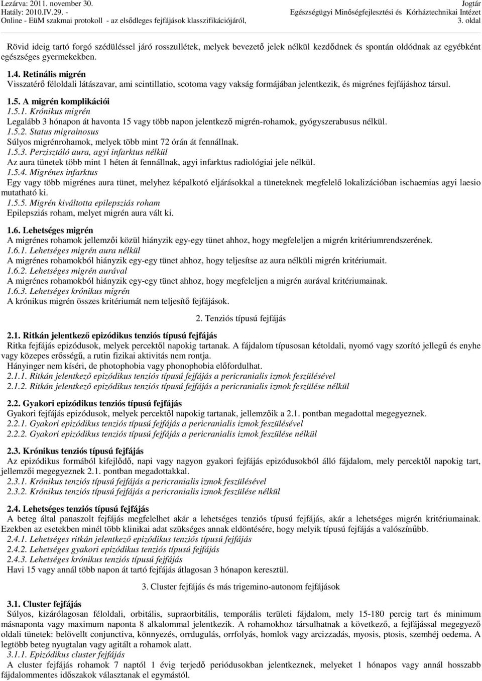 5. A migrén komplikációi 1.5.1. Krónikus migrén Legalább 3 hónapon át havonta 15 vagy több napon jelentkező migrén-rohamok, gyógyszerabusus nélkül. 1.5.2.