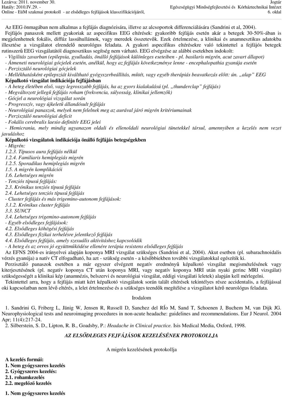 Ezek értelmezése, a klinikai és anamnesztikus adatokba illesztése a vizsgálatot elrendelő neurológus feladata.