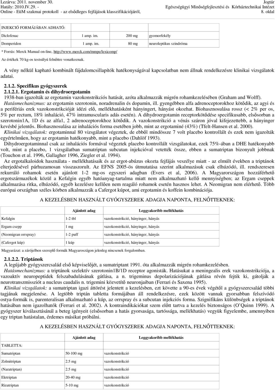 A vény nélkül kapható kombinált fájdalomcsillapítók hatékonyságával kapcsolatban nem állnak rendelkezésre klinikai vizsgálatok adatai. 2.1.