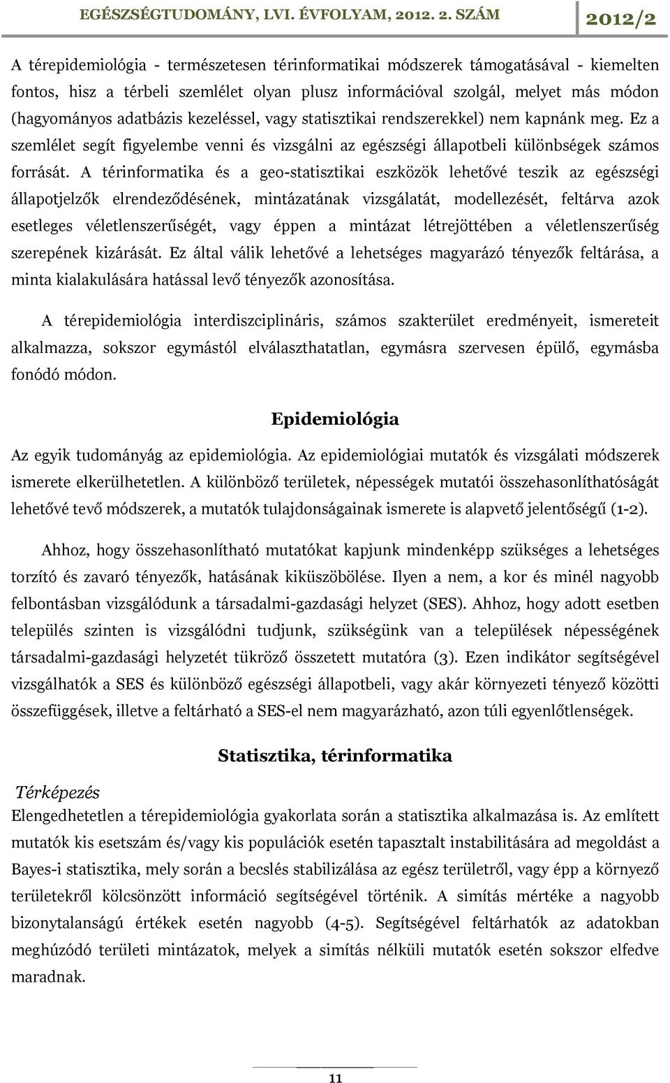 A térinformatika és a geo-statisztikai eszközök lehetővé teszik az egészségi állapotjelzők elrendeződésének, mintázatának vizsgálatát, modellezését, feltárva azok esetleges véletlenszerűségét, vagy