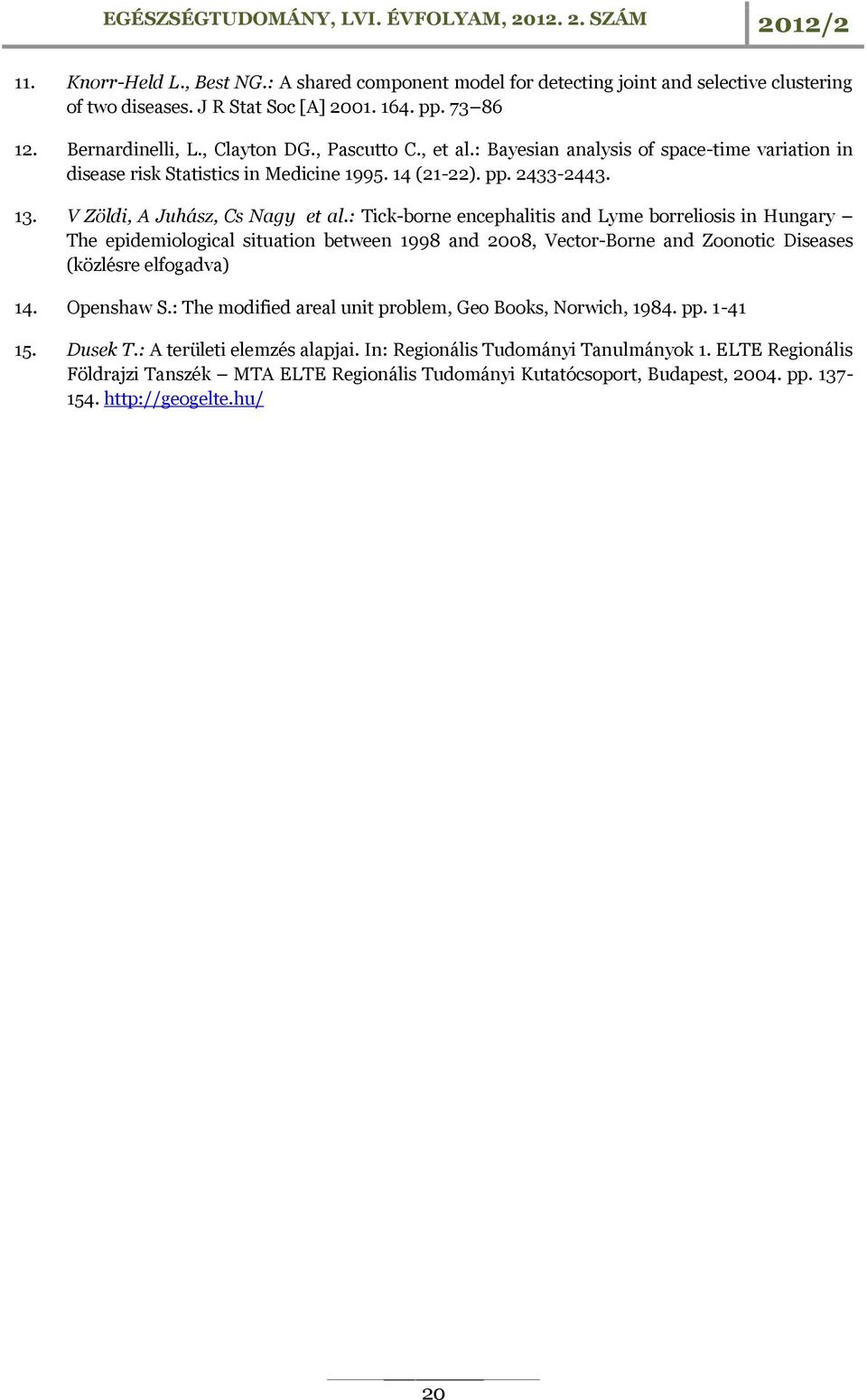 : Tick-borne encephalitis and Lyme borreliosis in Hungary The epidemiological situation between 1998 and 2008, Vector-Borne and Zoonotic Diseases (közlésre elfogadva) 14. Openshaw S.