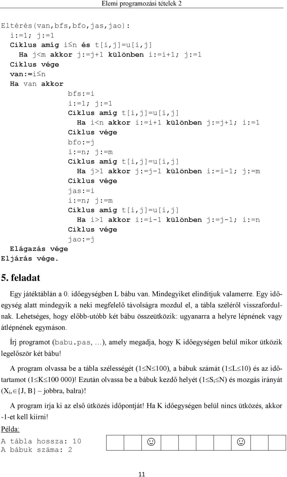 i:=n jao:=j Elágazás vége 5. feladat Egy játéktáblán a 0. időegységben L bábu van. Mindegyiket elindítjuk valamerre.