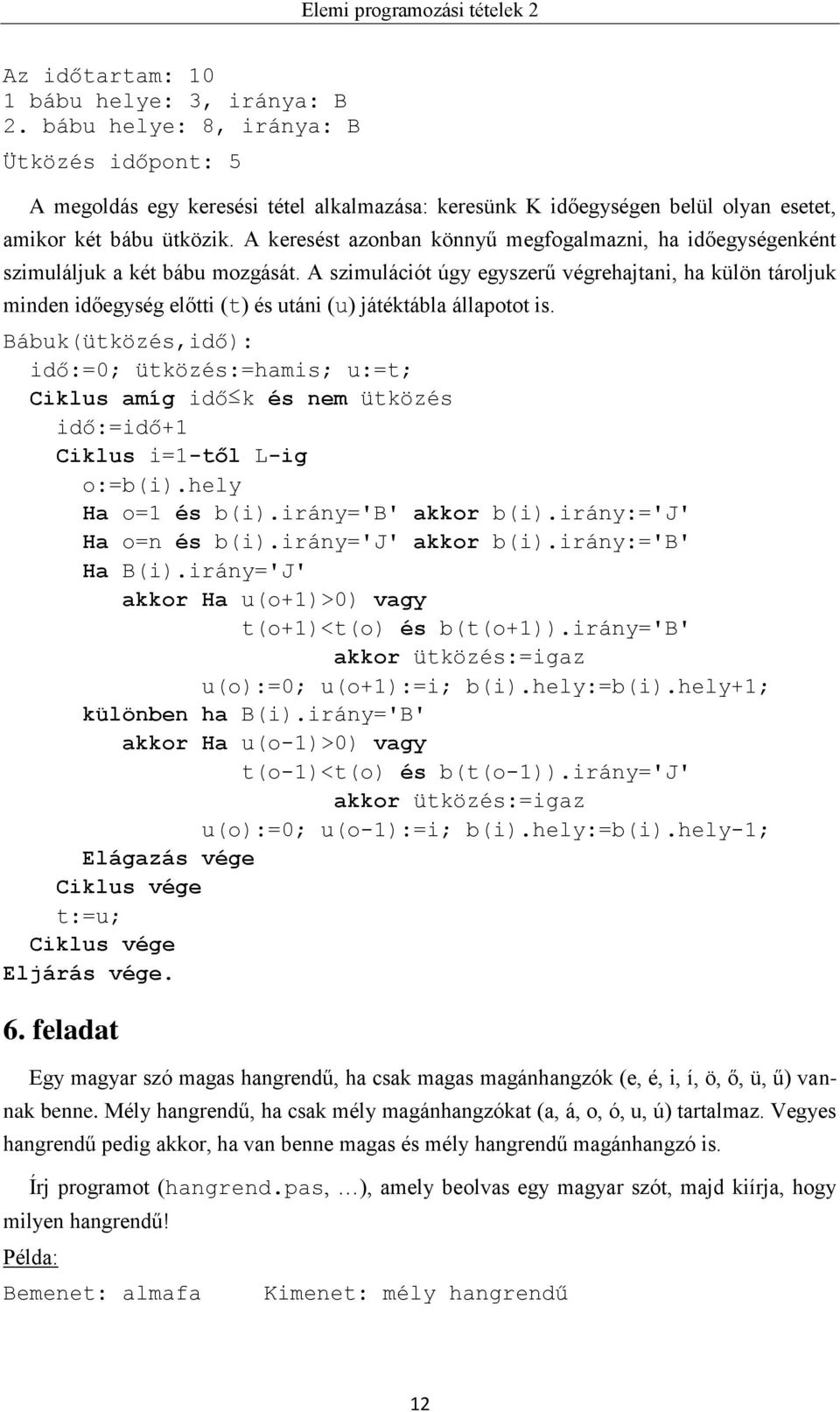 A keresést azonban könnyű megfogalmazni, ha időegységenként szimuláljuk a két bábu mozgását.