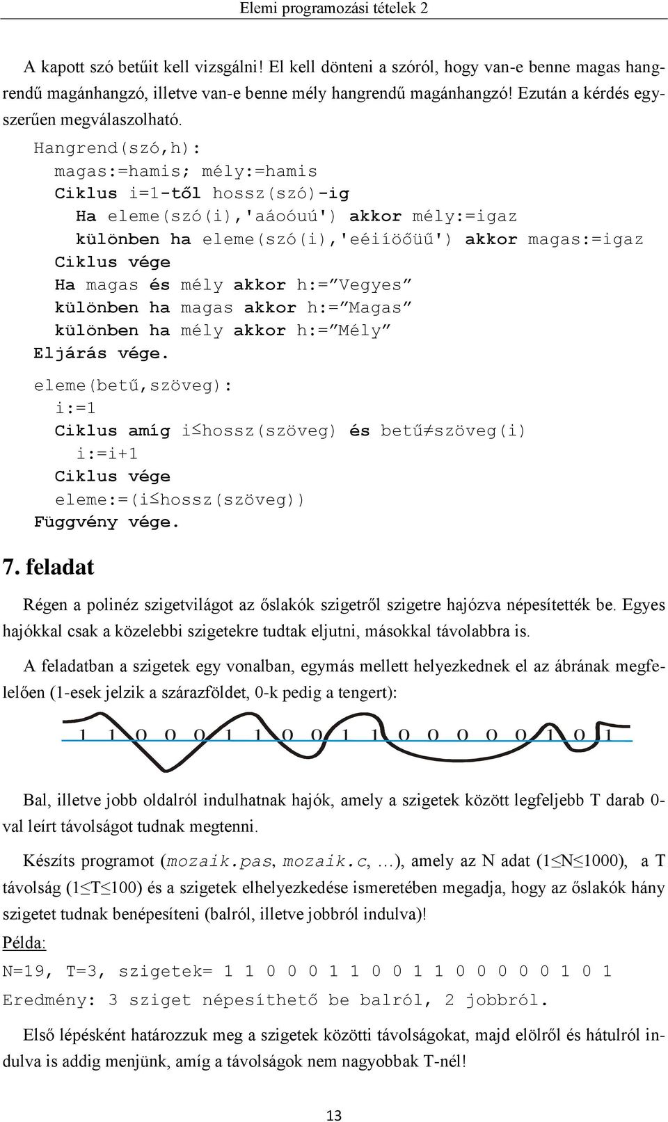 Vegyes különben ha magas akkor h:= Magas különben ha mély akkor h:= Mély eleme(betű,szöveg): i:=1 Ciklus amíg i hossz(szöveg) és betű szöveg(i) i:=i+1 eleme:=(i hossz(szöveg)) Függvény vége. 7.