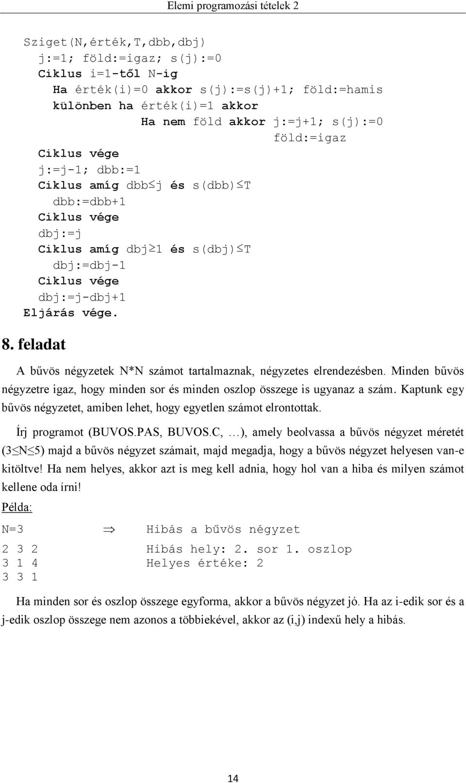 Minden bűvös négyzetre igaz, hogy minden sor és minden oszlop összege is ugyanaz a szám. Kaptunk egy bűvös négyzetet, amiben lehet, hogy egyetlen számot elrontottak. Írj programot (BUVOS.PAS, BUVOS.