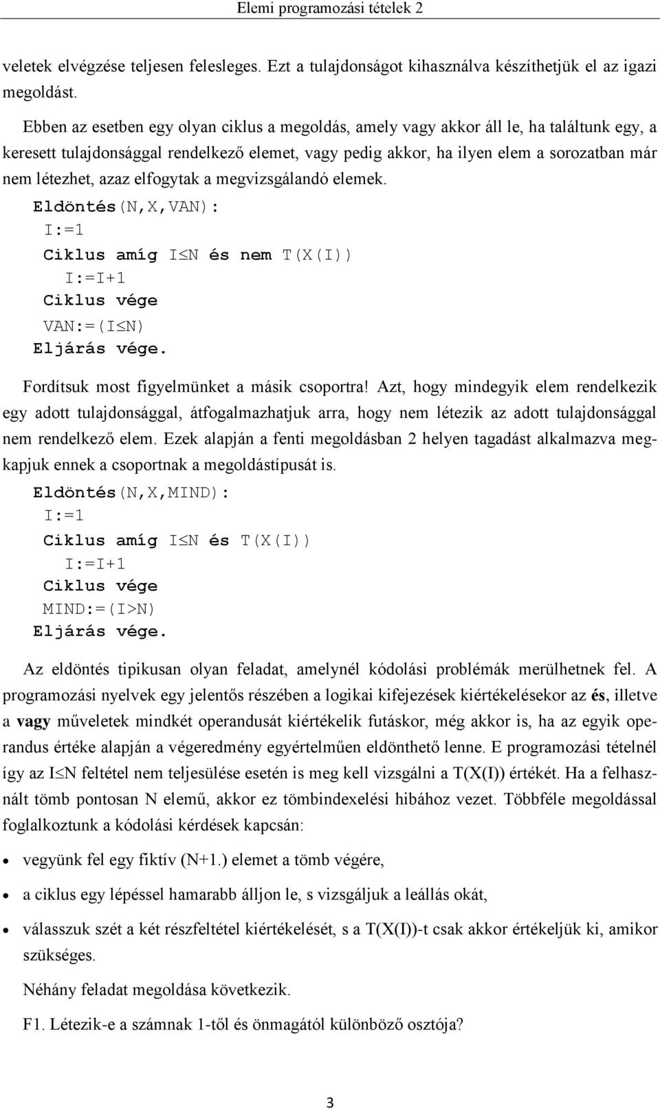 azaz elfogytak a megvizsgálandó elemek. Eldöntés(N,X,VAN): I:=1 Ciklus amíg I N és nem T(X(I)) VAN:=(I N) Fordítsuk most figyelmünket a másik csoportra!