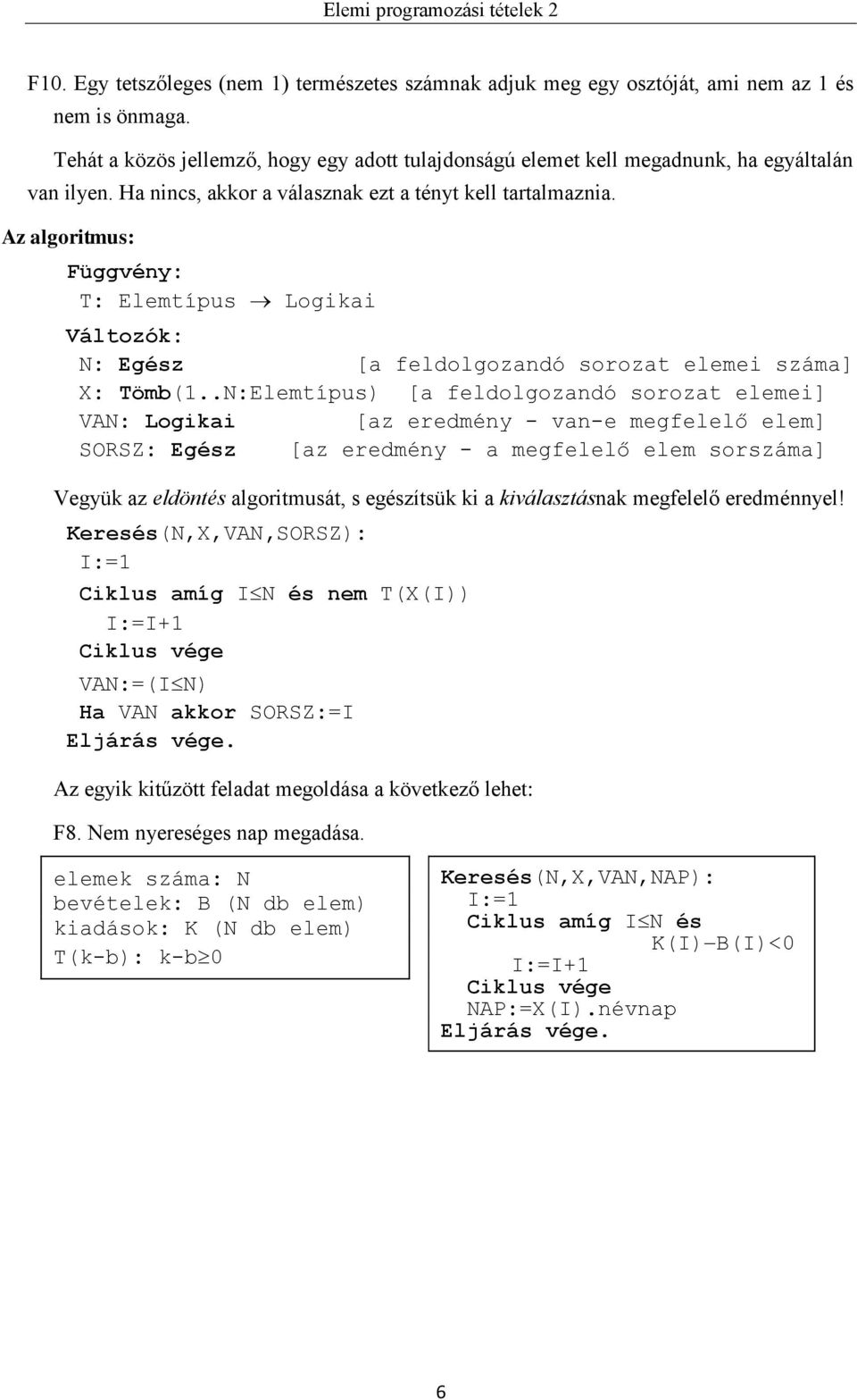 Az algoritmus: Függvény: T: Elemtípus Logikai Változók: N: Egész [a feldolgozandó sorozat elemei száma] X: Tömb(1.