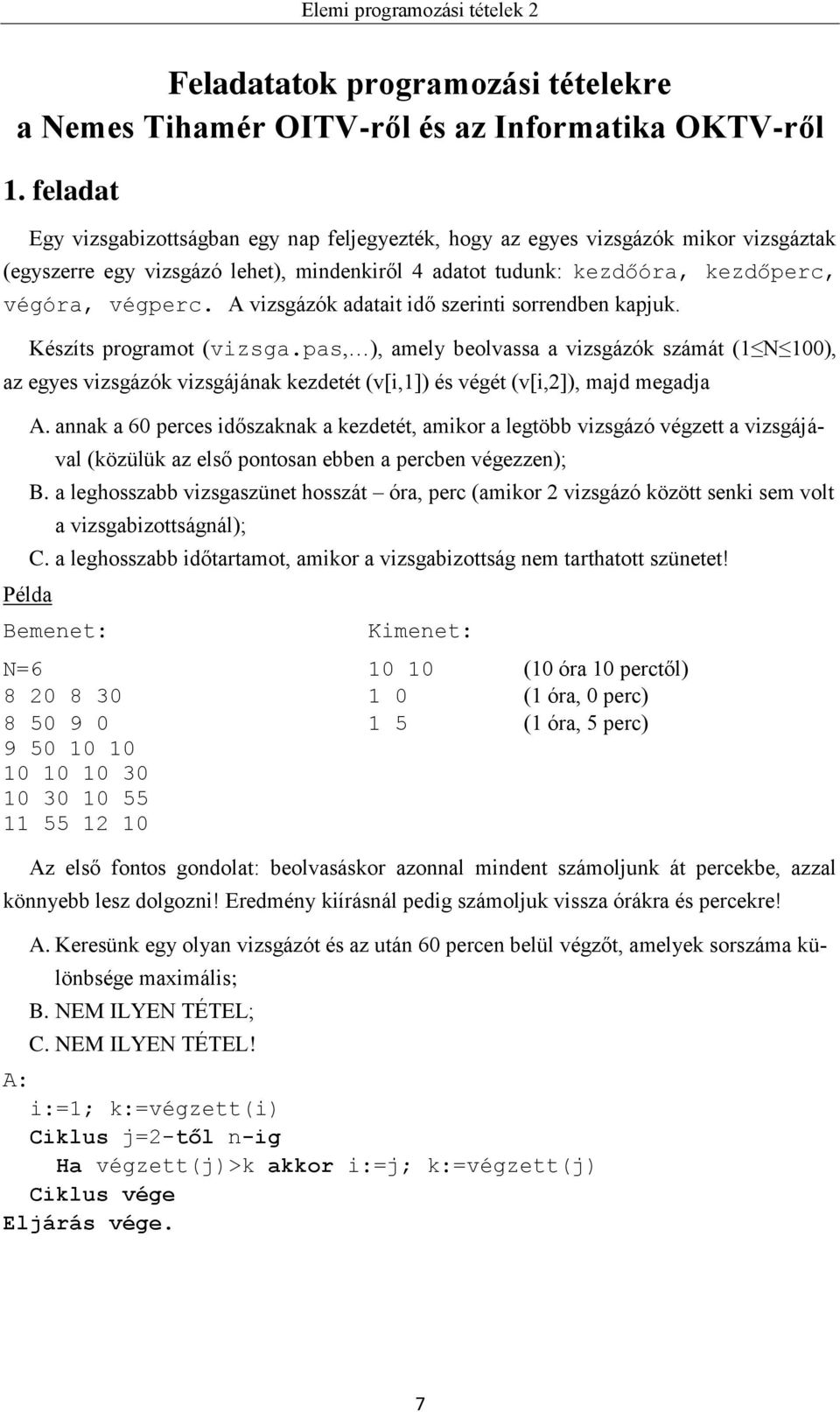 A vizsgázók adatait idő szerinti sorrendben kapjuk. Készíts programot (vizsga.