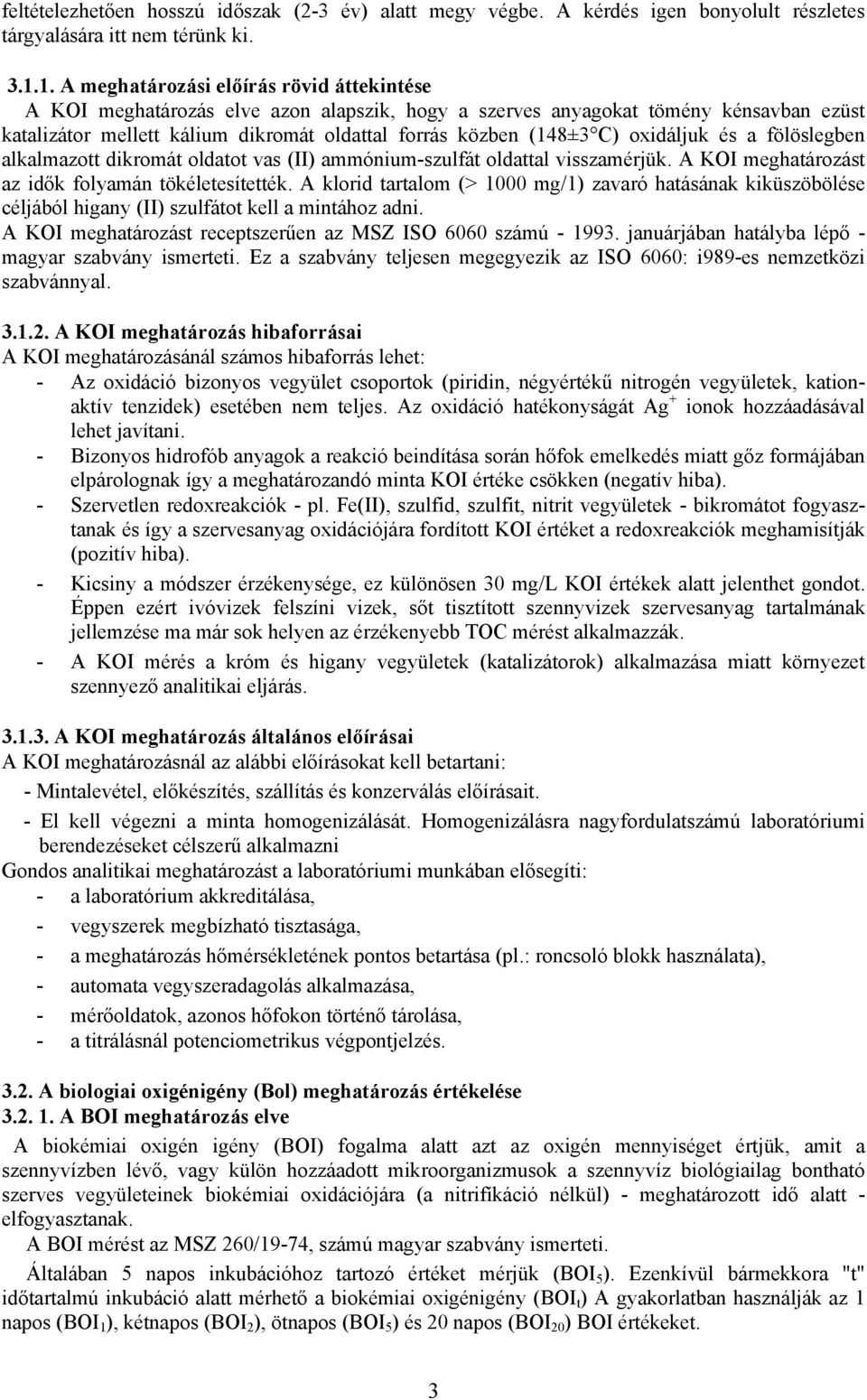 C) oxidáljuk és a fölöslegben alkalmazott dikromát oldatot vas (II) ammónium-szulfát oldattal visszamérjük. A KOI meghatározást az idők folyamán tökéletesítették.