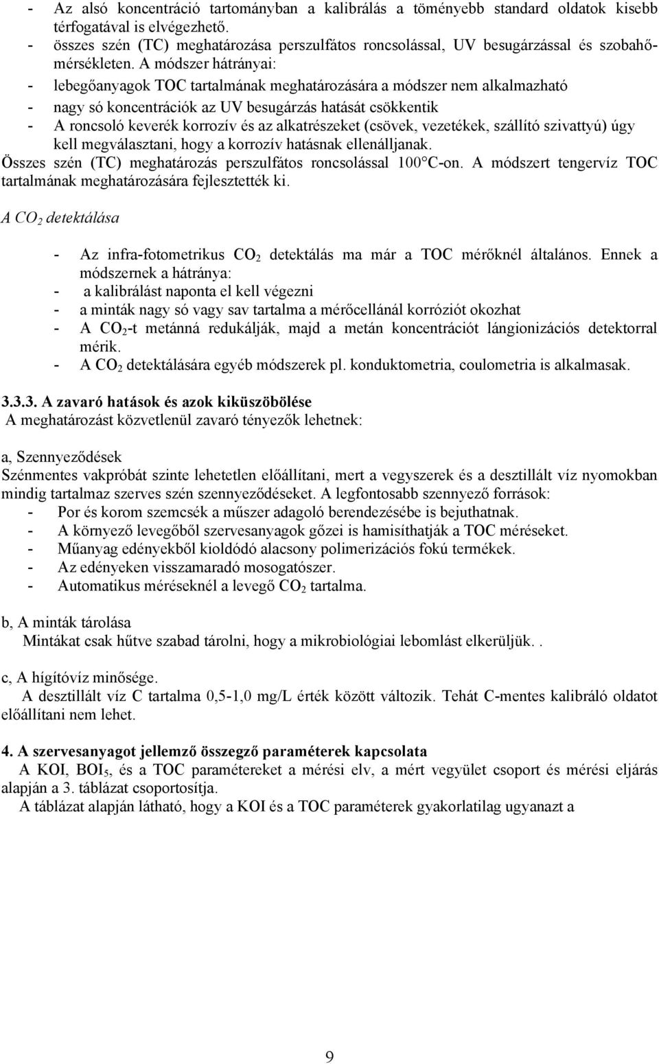 A módszer hátrányai: - lebegőanyagok TOC tartalmának meghatározására a módszer nem alkalmazható - nagy só koncentrációk az UV besugárzás hatását csökkentik - A roncsoló keverék korrozív és az