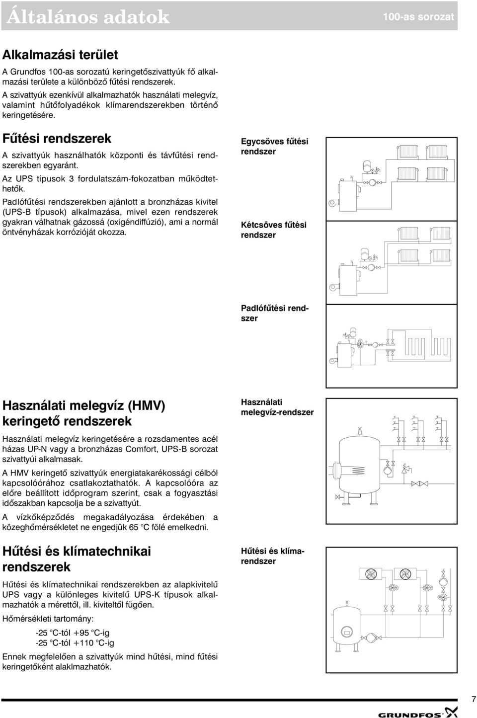 Fûtési rendszerek A szivattyúk használhatók közonti és távfûtési rendszerekben egyaránt. Az UPS tíusok fordulatszám-fokozatban mûködtethetõk.