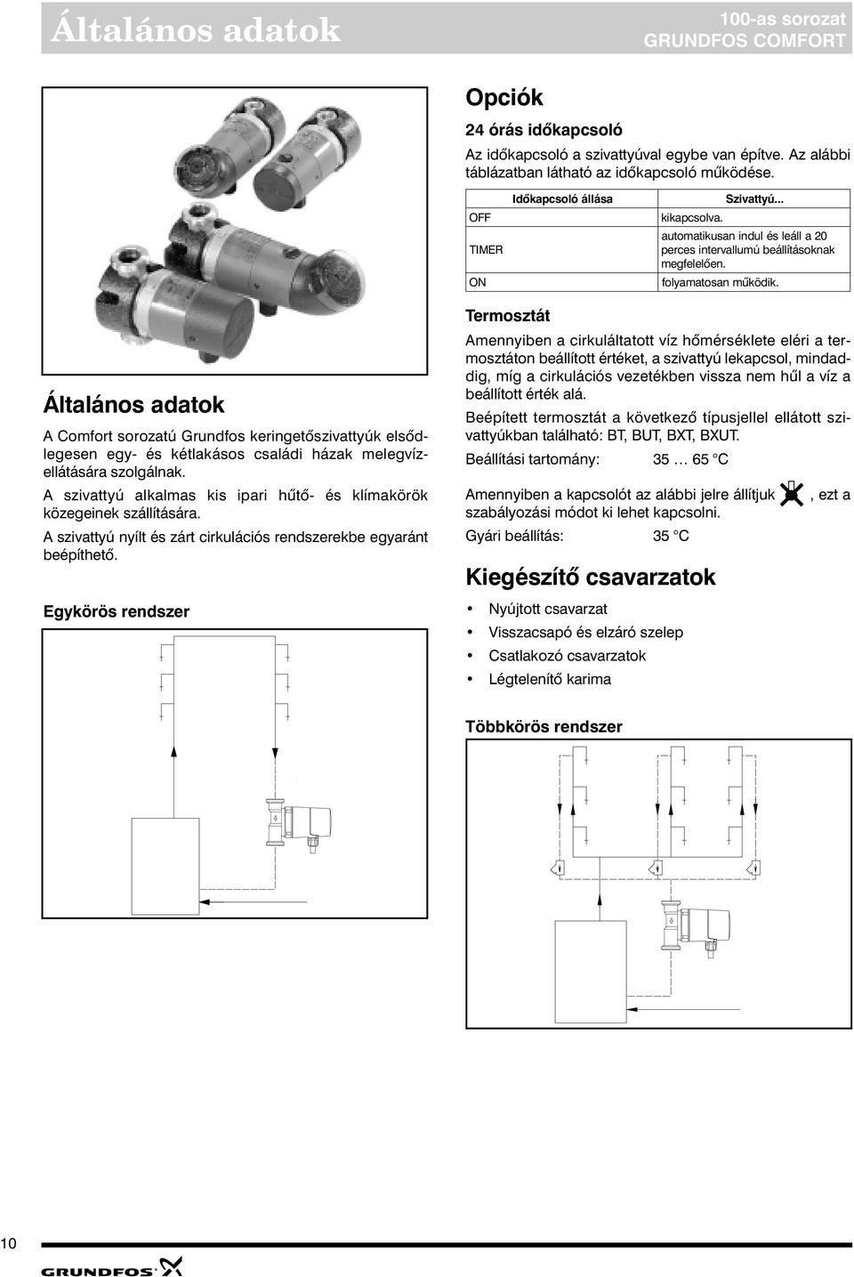 Általános adatok A Comfort sorozatú rundfos keringetõszivattyúk elsõdlegesen egy- és kétlakásos családi házak melegvízellátására szolgálnak.