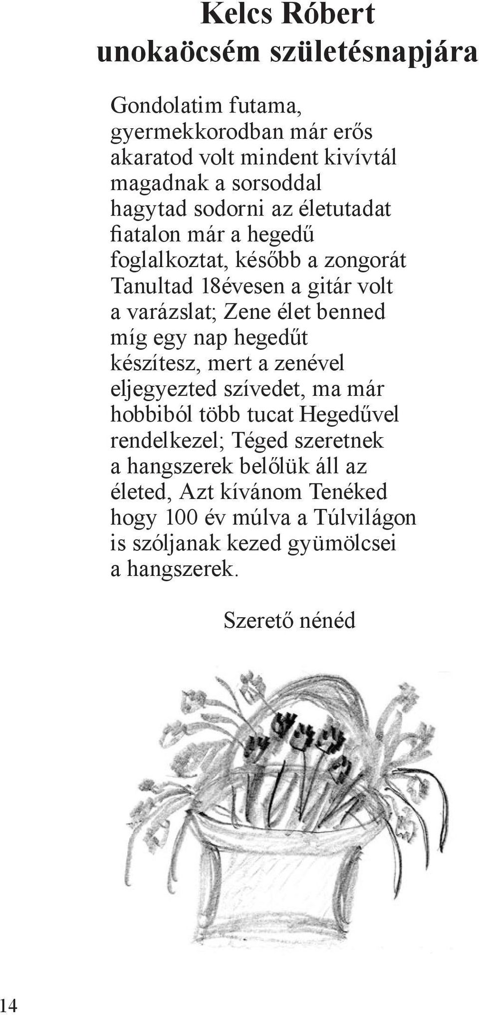 benned míg egy nap hegedűt készítesz, mert a zenével eljegyezted szívedet, ma már hobbiból több tucat Hegedűvel rendelkezel; Téged szeretnek