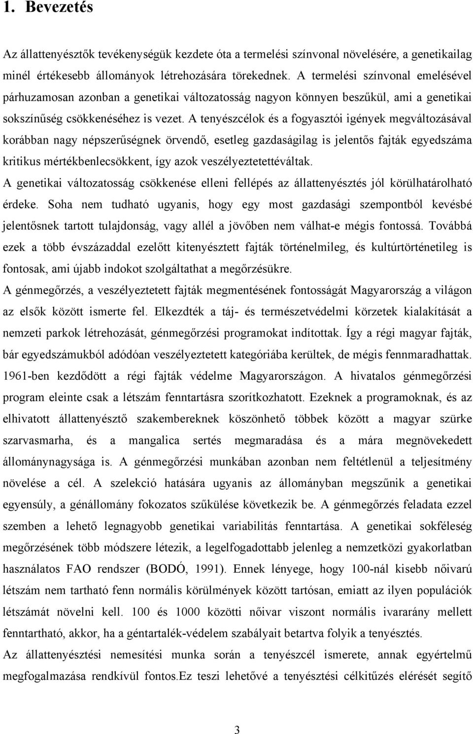 A tenyészcélok és a fogyasztói igények megváltozásával korábban nagy népszerűségnek örvendő, esetleg gazdaságilag is jelentős fajták egyedszáma kritikus mértékbenlecsökkent, így azok