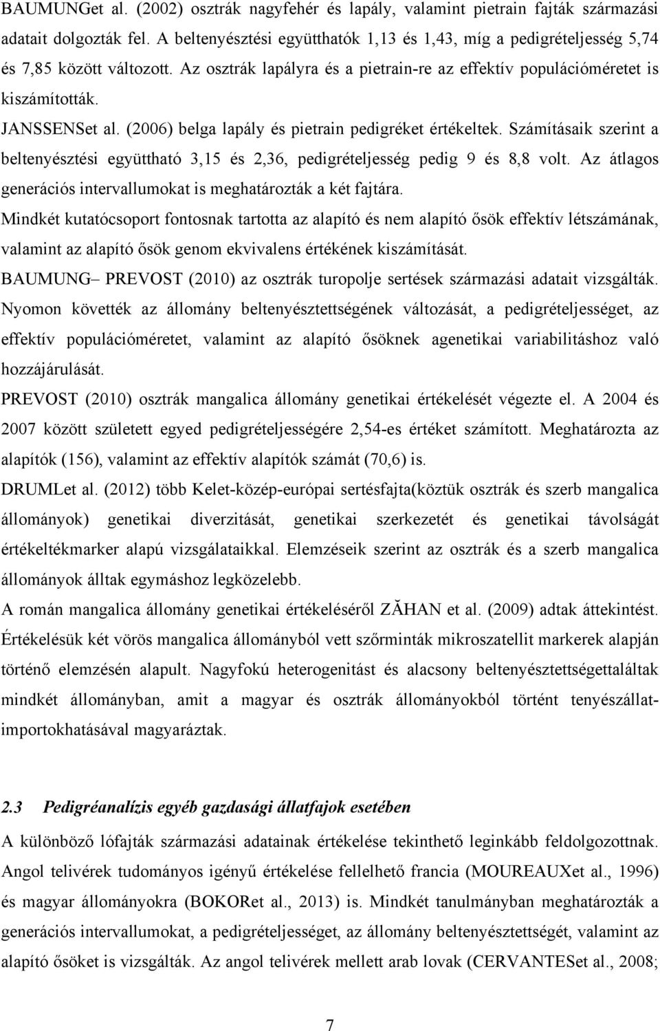 Számításaik szerint a beltenyésztési együttható, és,, pedigrételjesség pedig és, volt. Az átlagos generációs intervallumokat is meghatározták a két fajtára.