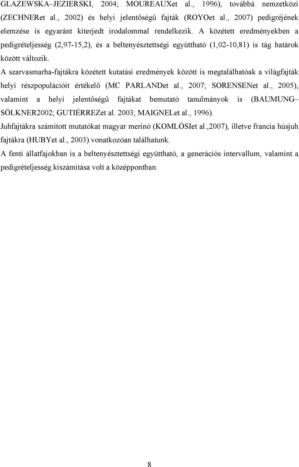 A szarvasmarha-fajtákra közétett kutatási eredmények között is megtalálhatóak a világfajták helyi részpopulációit értékelő (MC PARLANDet al., ; SORENSENet al.