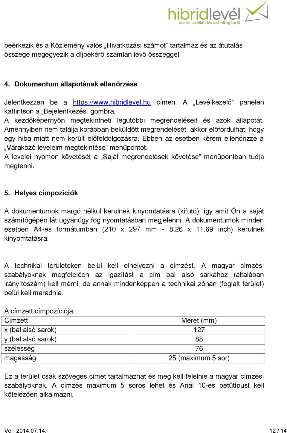 Amennyiben nem találja korábban beküldött megrendelését, akkor előfordulhat, hogy egy hiba miatt nem került előfeldolgozásra.