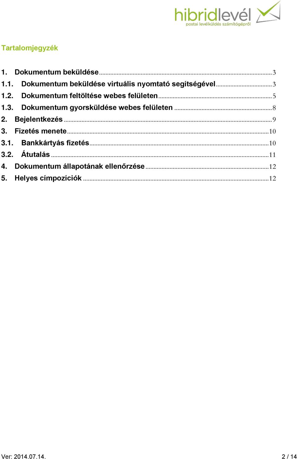 .. 8 2. Bejelentkezés... 9 3. Fizetés menete... 10 3.1. Bankkártyás fizetés... 10 3.2. Átutalás.