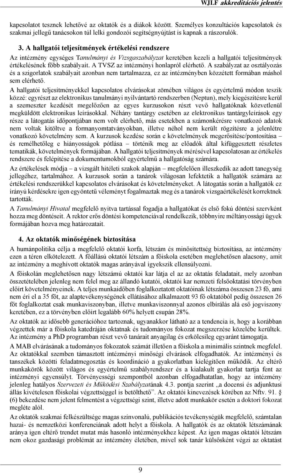 A TVSZ az intézményi honlapról elérhető. A szabályzat az osztályozás és a szigorlatok szabályait azonban nem tartalmazza, ez az intézményben közzétett formában máshol sem elérhető.