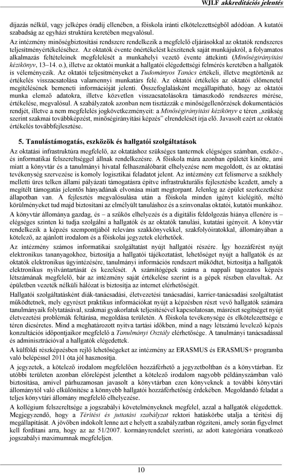 Az oktatók évente önértékelést készítenek saját munkájukról, a folyamatos alkalmazás feltételeinek megfelelését a munkahelyi vezető évente áttekinti (Minőségirányítási kézikönyv, 13 14. o.), illetve az oktatói munkát a hallgatói elégedettségi felmérés keretében a hallgatók is véleményezik.