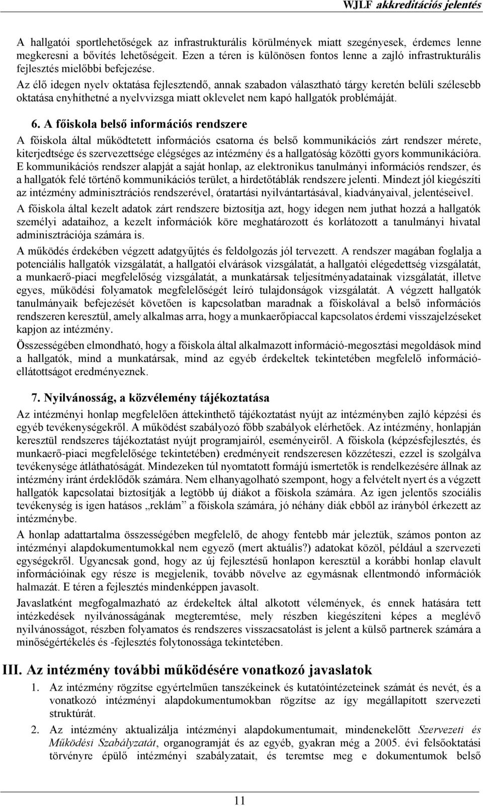 Az élő idegen nyelv oktatása fejlesztendő, annak szabadon választható tárgy keretén belüli szélesebb oktatása enyhíthetné a nyelvvizsga miatt oklevelet nem kapó hallgatók problémáját. 6.