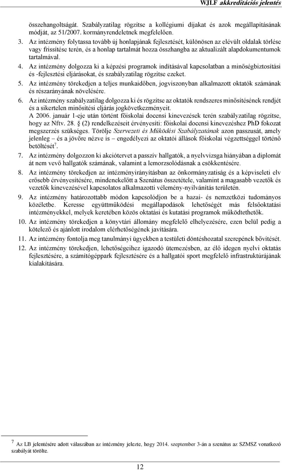 tartalmával. 4. Az intézmény dolgozza ki a képzési programok indításával kapcsolatban a minőségbiztosítási és -fejlesztési eljárásokat, és szabályzatilag rögzítse ezeket. 5.