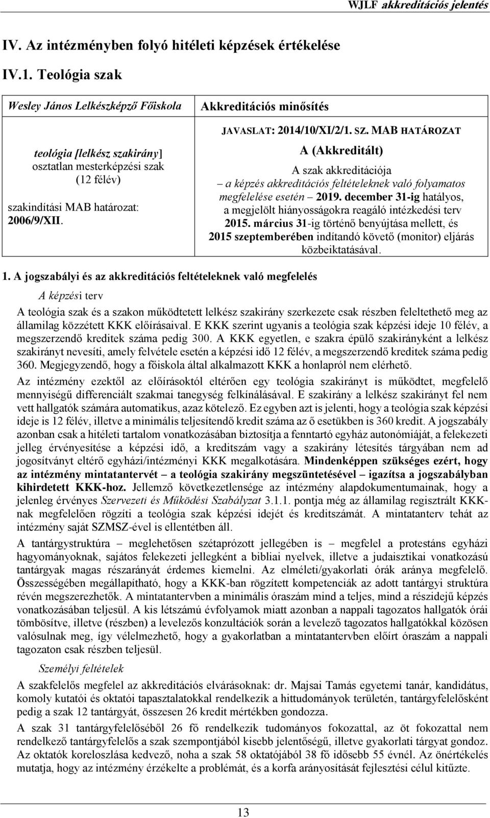 Akkreditációs minősítés JAVASLAT: 2014/10/XI/2/1. SZ. MAB HATÁROZAT A (Akkreditált) A szak akkreditációja a képzés akkreditációs feltételeknek való folyamatos megfelelése esetén 2019.