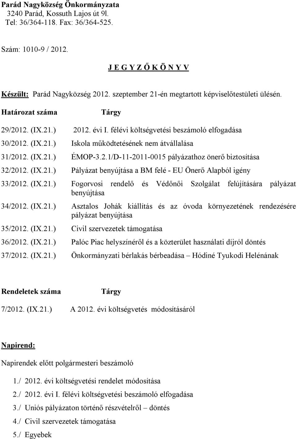 (IX.21.) ÉMOP-3.2.1/D-11-2011-0015 pályázathoz önerő biztosítása 32/2012. (IX.21.) Pályázat benyújtása a BM felé - EU Önerő Alapból igény 33/2012. (IX.21.) Fogorvosi rendelő és Védőnői Szolgálat felújítására pályázat benyújtása 34/2012.