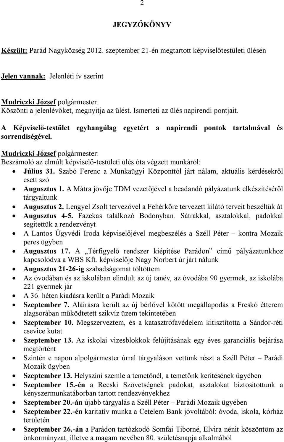 Beszámoló az elmúlt képviselő-testületi ülés óta végzett munkáról: Július 31. Szabó Ferenc a Munkaügyi Központtól járt nálam, aktuális kérdésekről esett szó Augusztus 1.