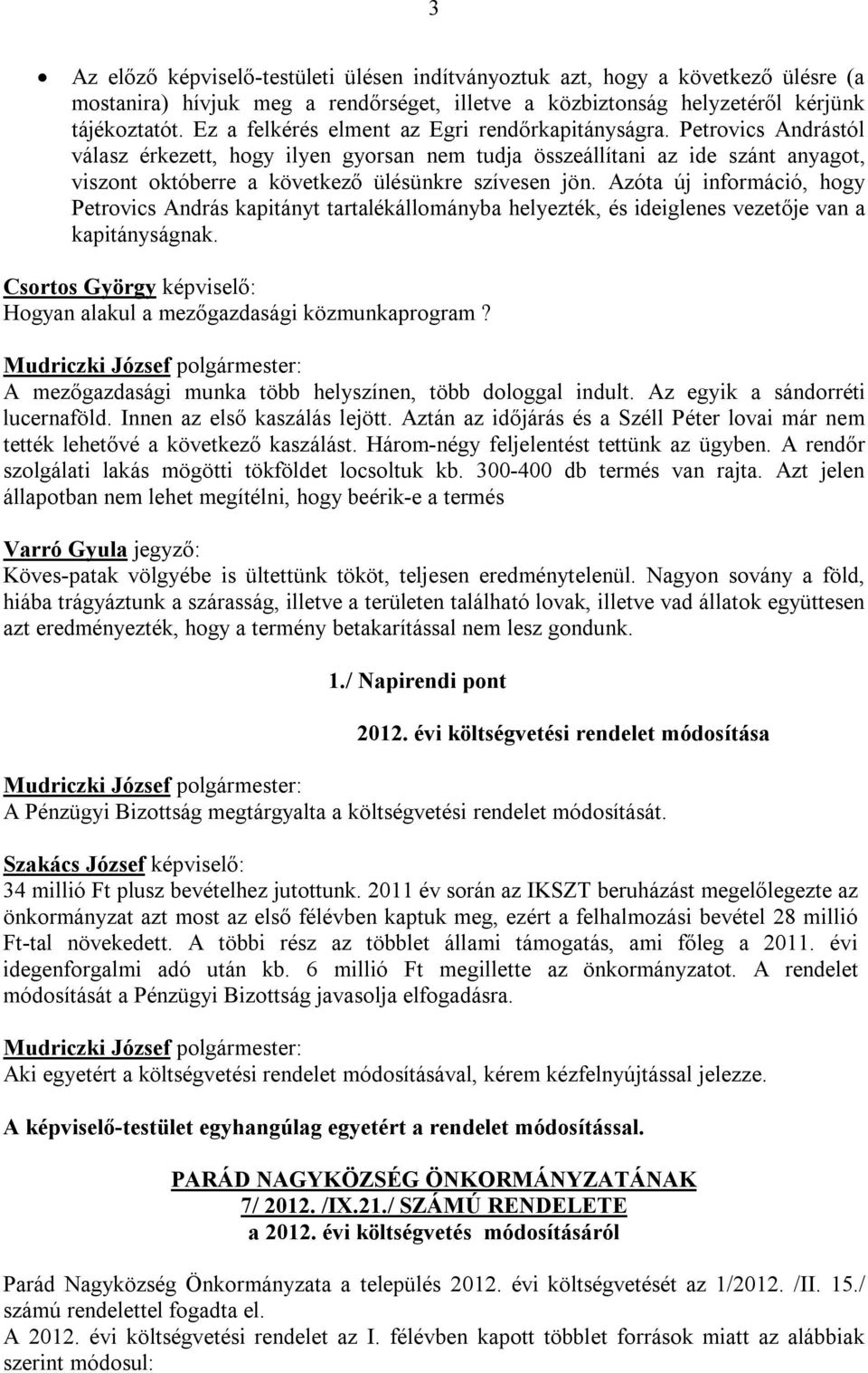 Petrovics Andrástól válasz érkezett, hogy ilyen gyorsan nem tudja összeállítani az ide szánt anyagot, viszont októberre a következő ülésünkre szívesen jön.