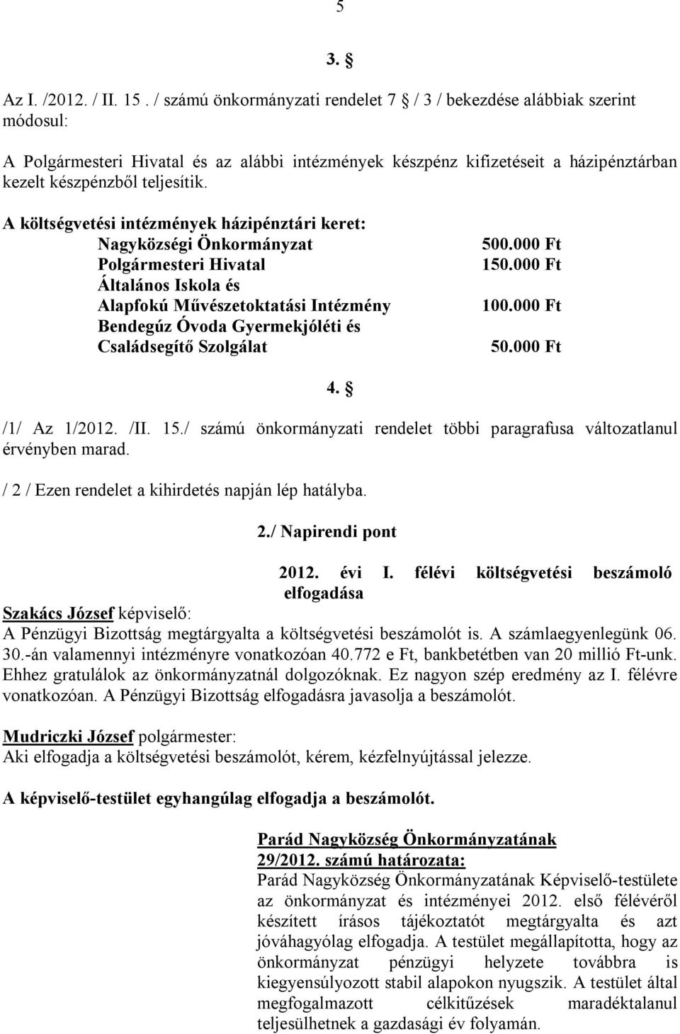 A költségvetési intézmények házipénztári keret: Nagyközségi Önkormányzat Polgármesteri Hivatal Általános Iskola és Alapfokú Művészetoktatási Intézmény Bendegúz Óvoda Gyermekjóléti és Családsegítő