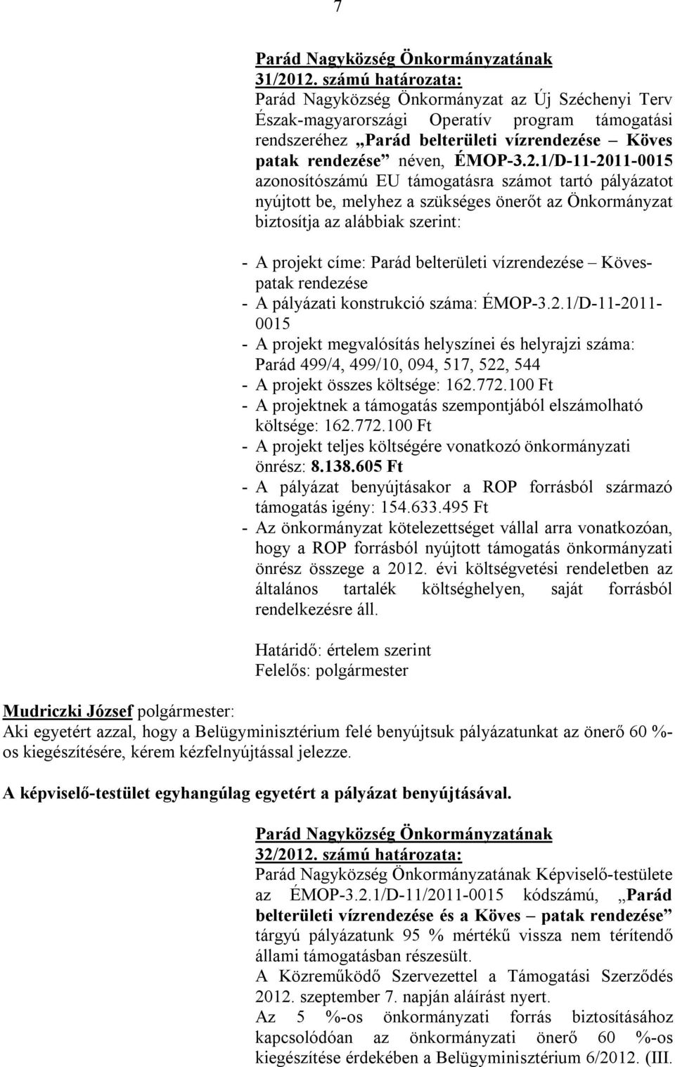 1/D-11-2011-0015 azonosítószámú EU támogatásra számot tartó pályázatot nyújtott be, melyhez a szükséges önerőt az Önkormányzat biztosítja az alábbiak szerint: - A projekt címe: Parád belterületi