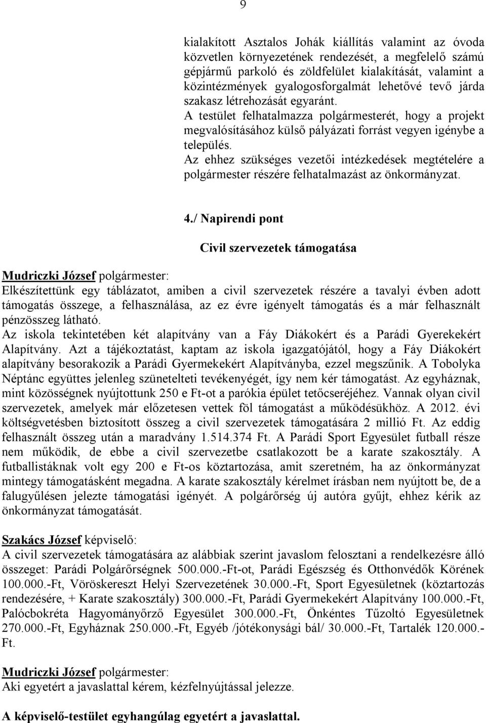 Az ehhez szükséges vezetői intézkedések megtételére a polgármester részére felhatalmazást az önkormányzat. 4.