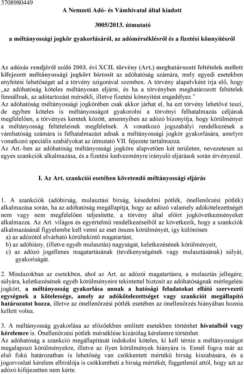 A törvény alapelvként írja elő, hogy az adóhatóság köteles méltányosan eljárni, és ha a törvényben meghatározott feltételek fennállnak, az adótartozást mérsékli, illetve fizetési könnyítést