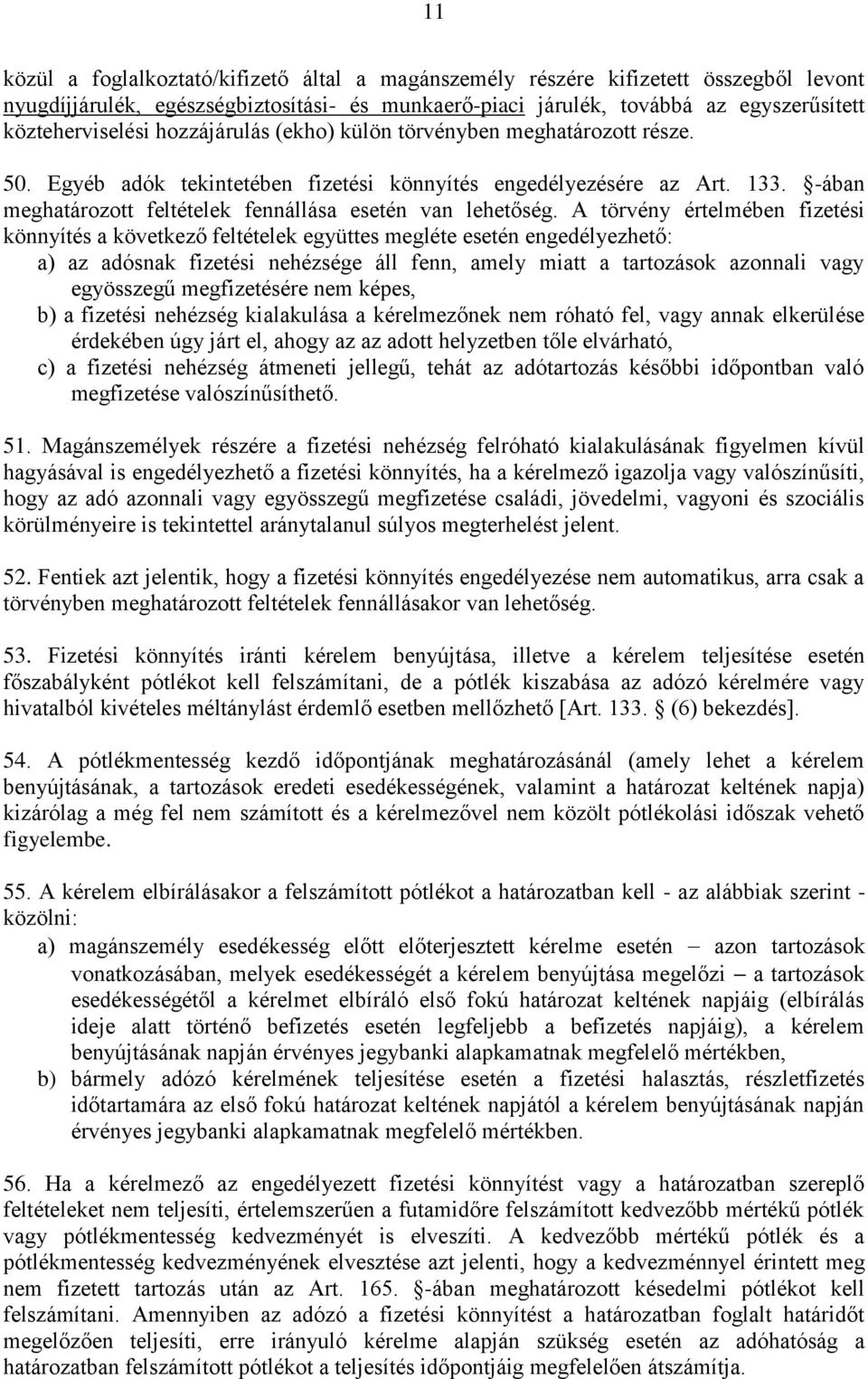 A törvény értelmében fizetési könnyítés a következő feltételek együttes megléte esetén engedélyezhető: a) az adósnak fizetési nehézsége áll fenn, amely miatt a tartozások azonnali vagy egyösszegű