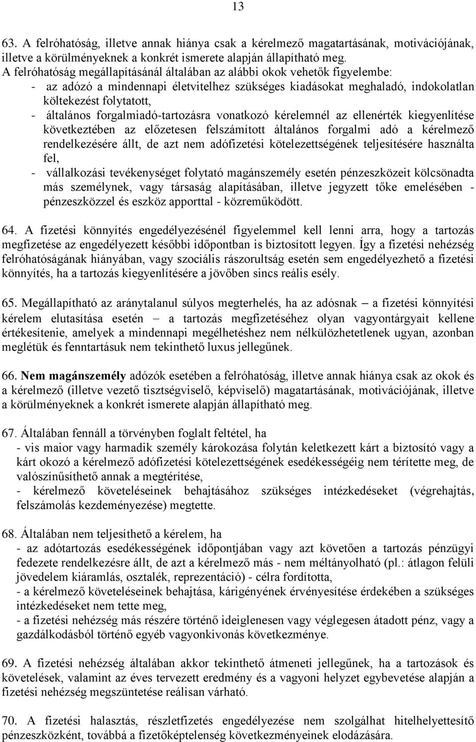 forgalmiadó-tartozásra vonatkozó kérelemnél az ellenérték kiegyenlítése következtében az előzetesen felszámított általános forgalmi adó a kérelmező rendelkezésére állt, de azt nem adófizetési