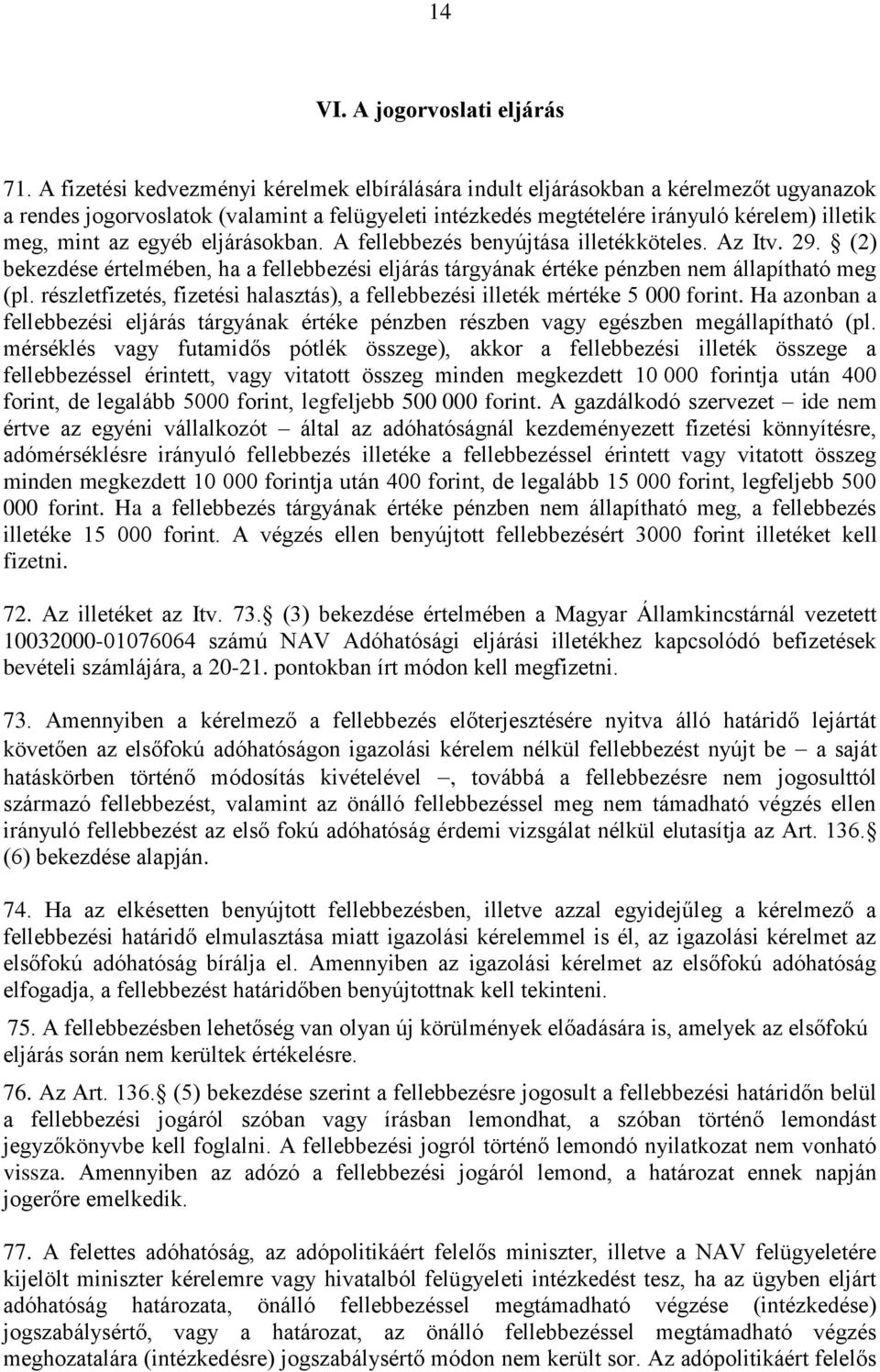 egyéb eljárásokban. A fellebbezés benyújtása illetékköteles. Az Itv. 29. (2) bekezdése értelmében, ha a fellebbezési eljárás tárgyának értéke pénzben nem állapítható meg (pl.