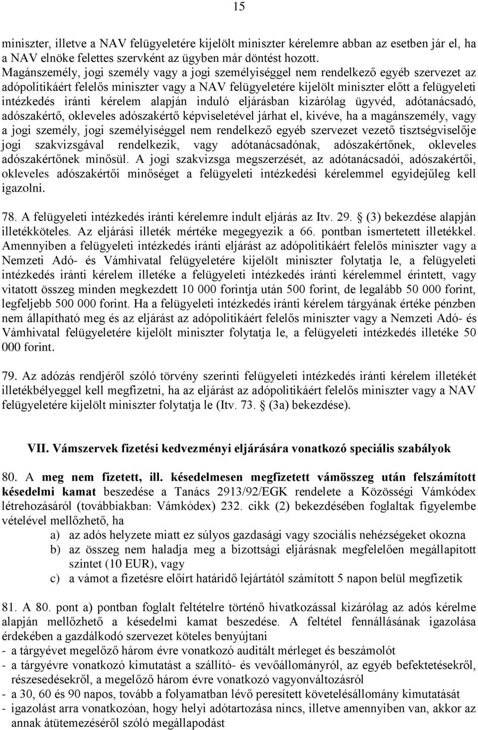 iránti kérelem alapján induló eljárásban kizárólag ügyvéd, adótanácsadó, adószakértő, okleveles adószakértő képviseletével járhat el, kivéve, ha a magánszemély, vagy a jogi személy, jogi