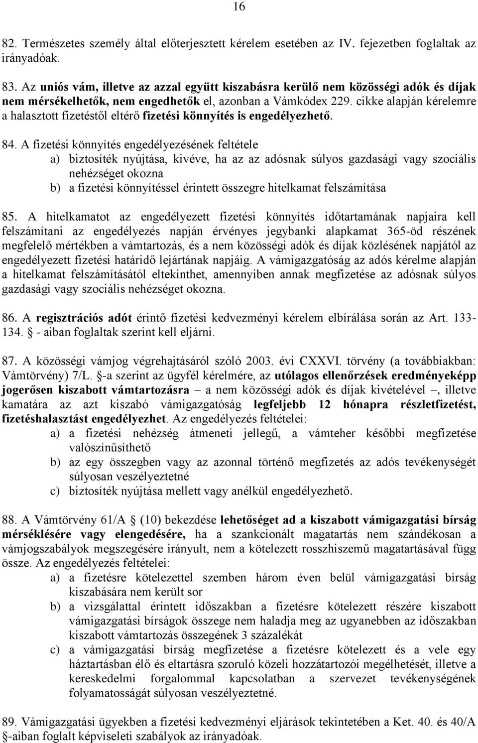 cikke alapján kérelemre a halasztott fizetéstől eltérő fizetési könnyítés is engedélyezhető. 84.