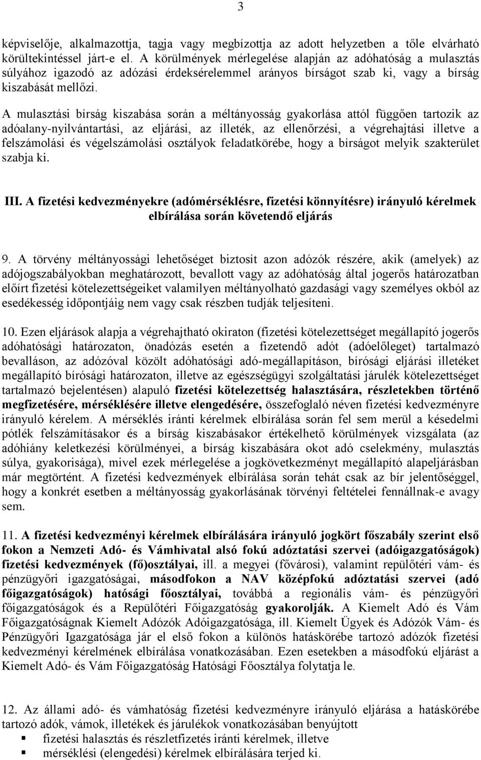 A mulasztási bírság kiszabása során a méltányosság gyakorlása attól függően tartozik az adóalany-nyilvántartási, az eljárási, az illeték, az ellenőrzési, a végrehajtási illetve a felszámolási és