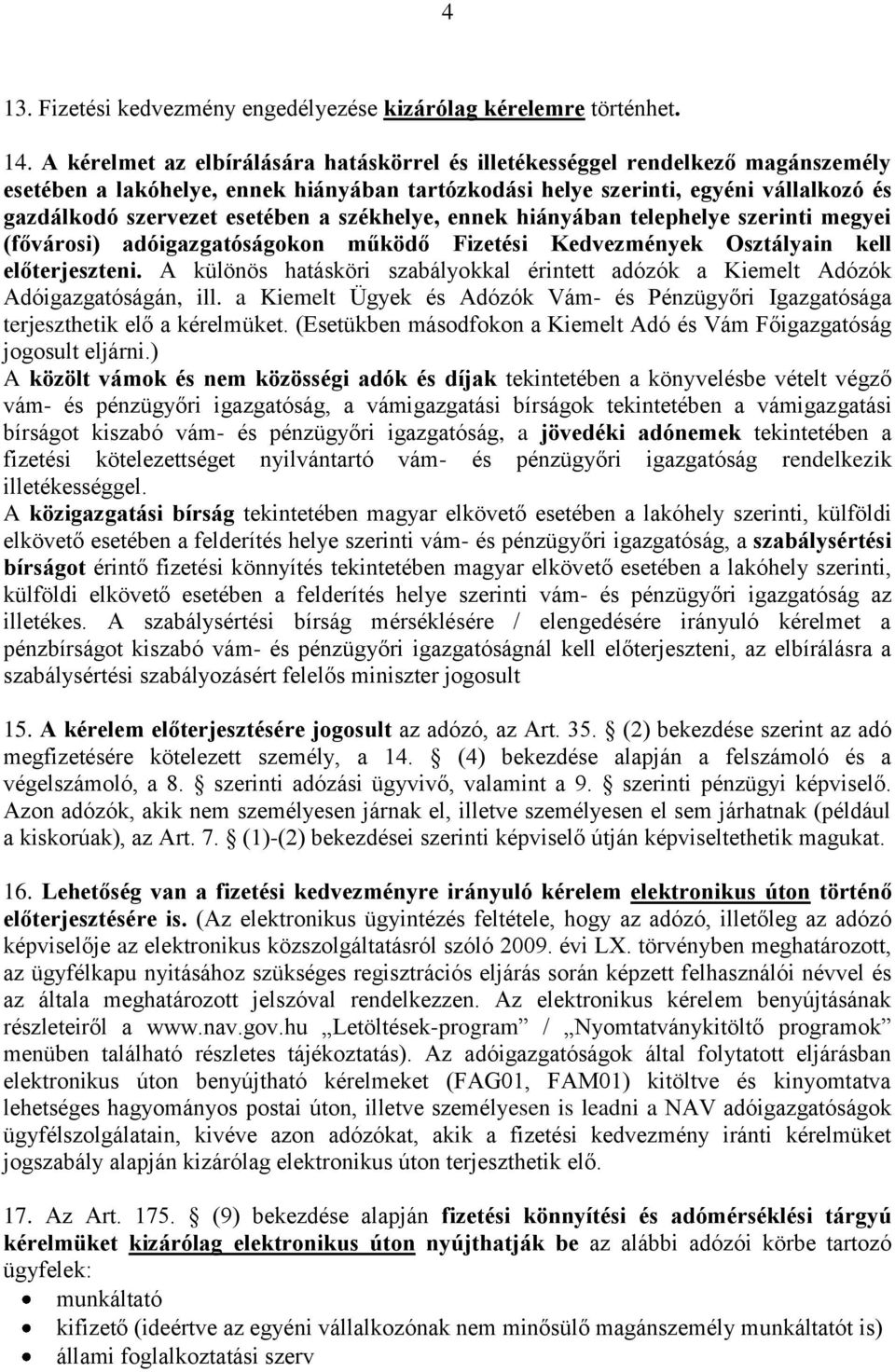 a székhelye, ennek hiányában telephelye szerinti megyei (fővárosi) adóigazgatóságokon működő Fizetési Kedvezmények Osztályain kell előterjeszteni.