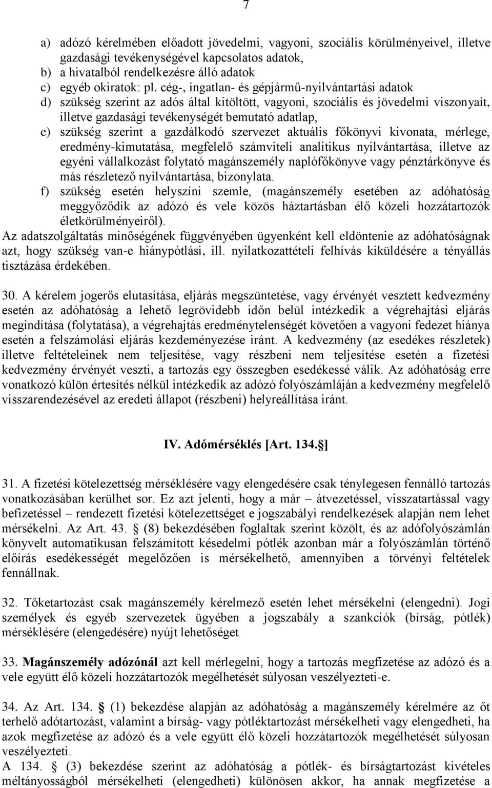 szerint a gazdálkodó szervezet aktuális főkönyvi kivonata, mérlege, eredmény-kimutatása, megfelelő számviteli analitikus nyilvántartása, illetve az egyéni vállalkozást folytató magánszemély