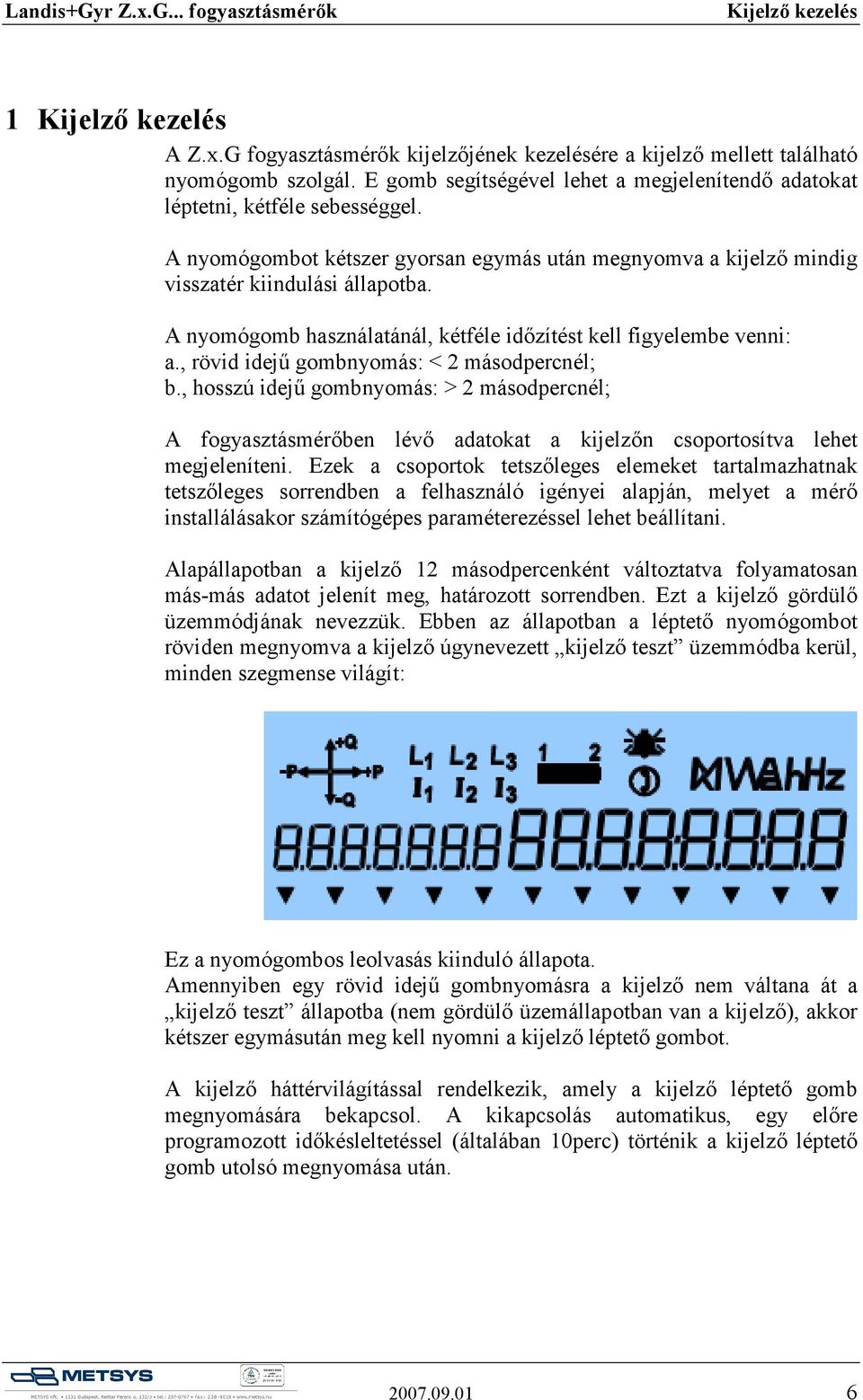 , rövid idejű gombnyomás: < 2 másodpercnél; b., hosszú idejű gombnyomás: > 2 másodpercnél; A fogyasztásmérőben lévő adatokat a kijelzőn csoportosítva lehet megjeleníteni.