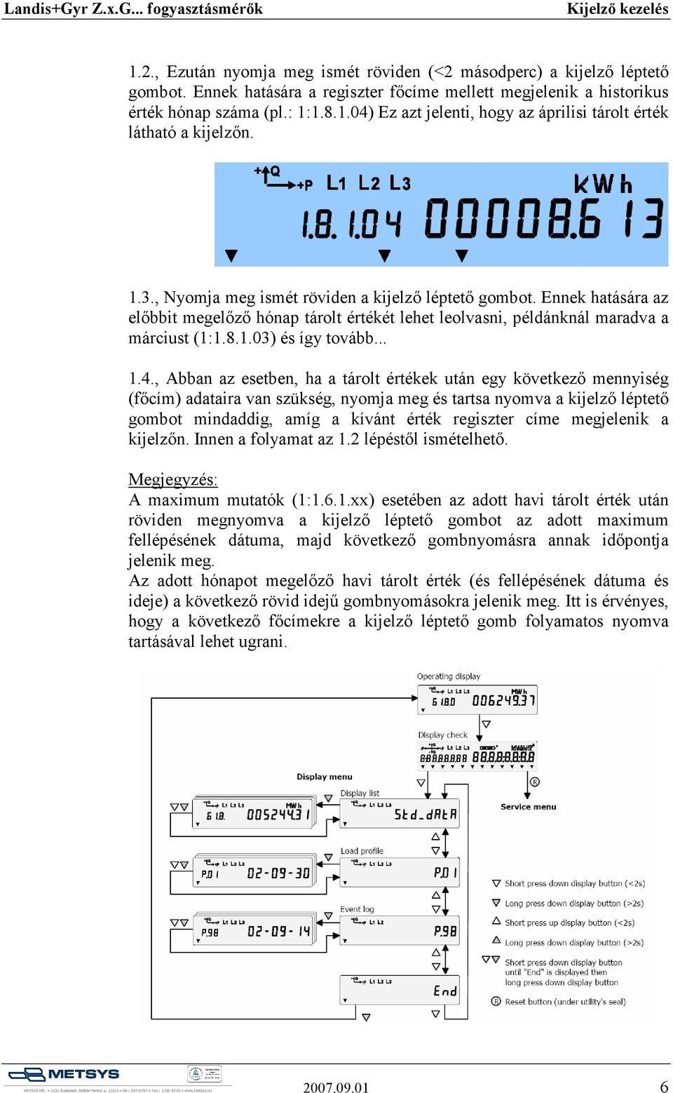 , Abban az esetben, ha a tárolt értékek után egy következő mennyiség (főcím) adataira van szükség, nyomja meg és tartsa nyomva a kijelző léptető gombot mindaddig, amíg a kívánt érték regiszter címe