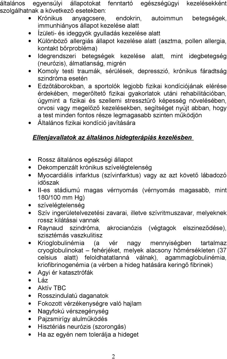 (neurózis), álmatlanság, migrén Komoly testi traumák, sérülések, depresszió, krónikus fáradtság szindróma esetén Edzőtáborokban, a sportolók legjobb fizikai kondíciójának elérése érdekében,