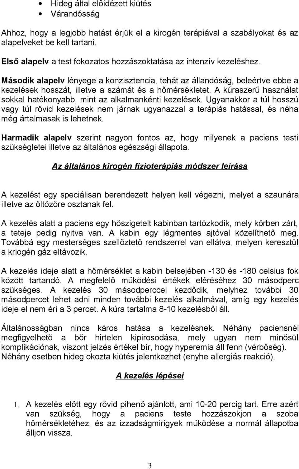 Második alapelv lényege a konzisztencia, tehát az állandóság, beleértve ebbe a kezelések hosszát, illetve a számát és a hőmérsékletet.