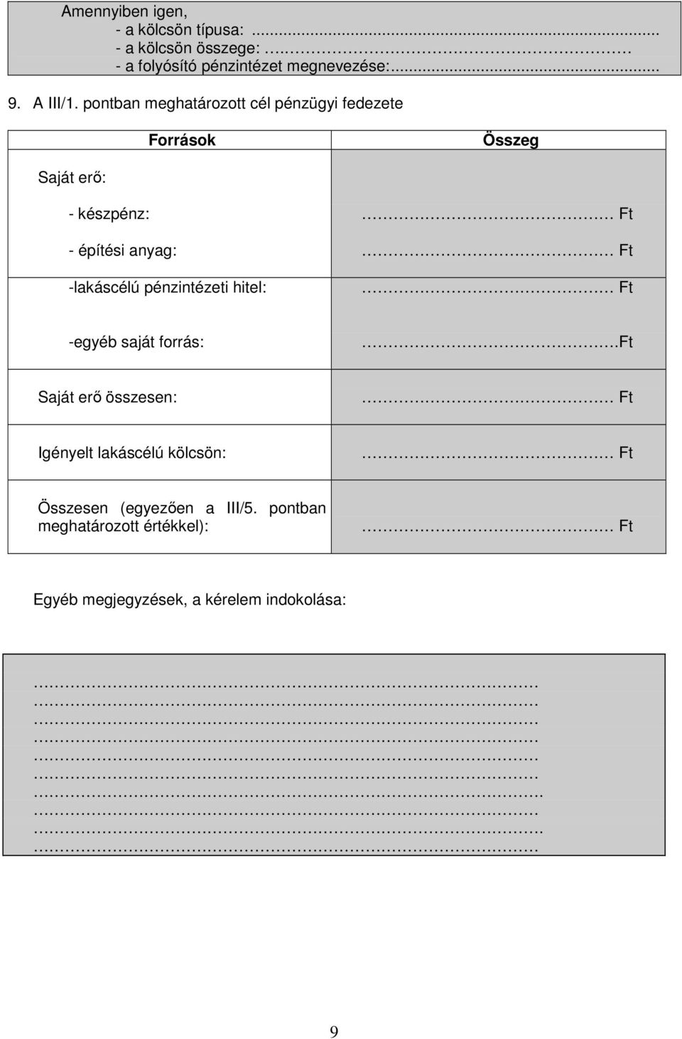 pontban meghatározott cél pénzügyi fedezete Források Összeg Saját erő: - készpénz: Ft - építési anyag: Ft