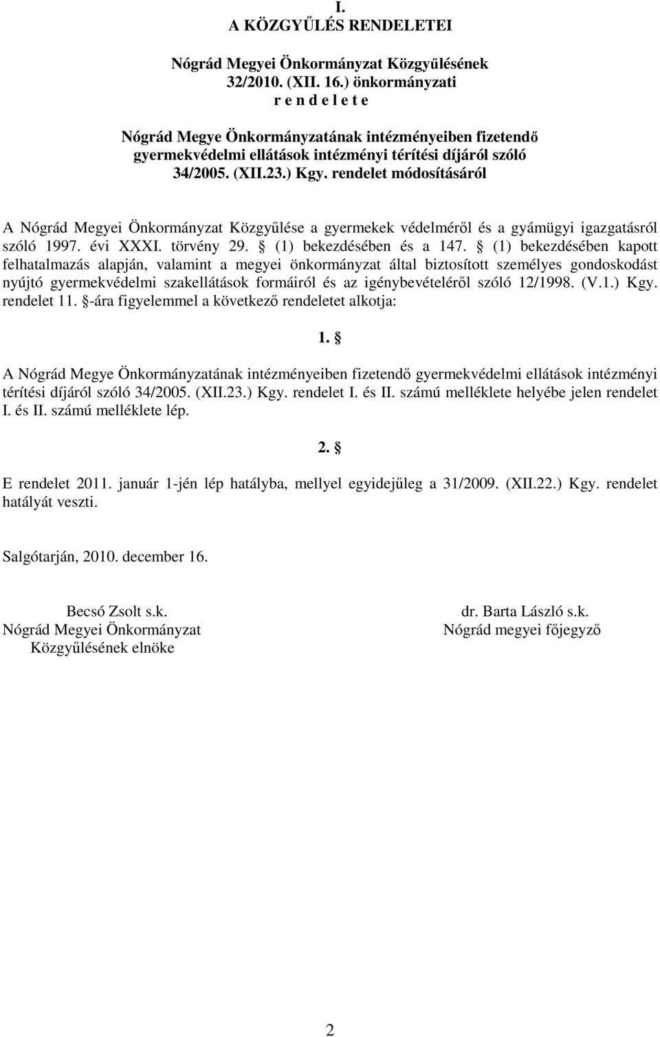 rendelet módosításáról A Nógrád Megyei Önkormányzat Közgyűlése a gyermekek védelméről és a gyámügyi igazgatásról szóló 1997. évi XXXI. törvény 29. (1) bekezdésében és a 147.
