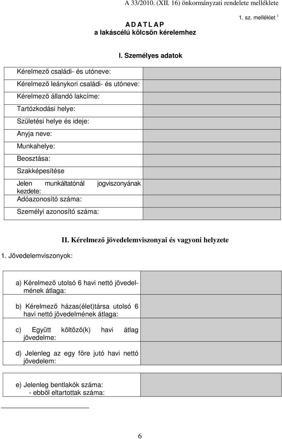 Beosztása: Szakképesítése Jelen munkáltatónál jogviszonyának kezdete: Adóazonosító száma: Személyi azonosító száma: 1. Jövedelemviszonyok: II.