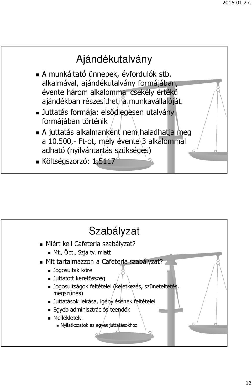 500,- Ft-ot, mely évente 3 alkalommal adható (nyilvántartás szükséges) Költségszorzó: 1,5117 Szabályzat Miért kell Cafeteria szabályzat? Mt., Öpt., Szja tv.